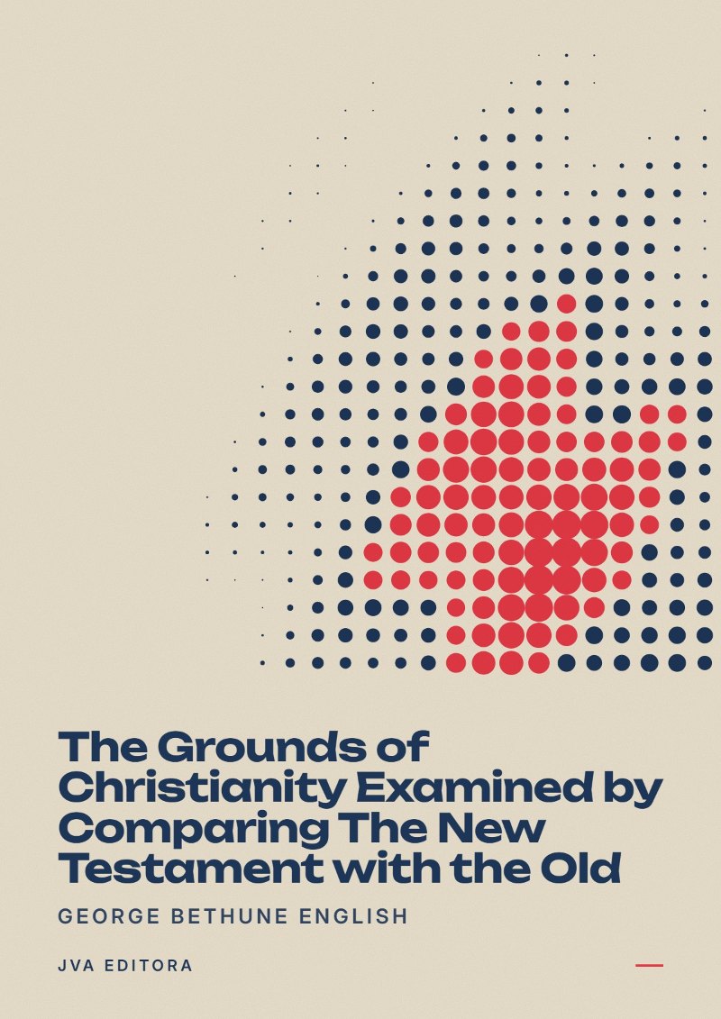 Couverture de The Grounds of Christianity Examined by Comparing The New Testament with the Old