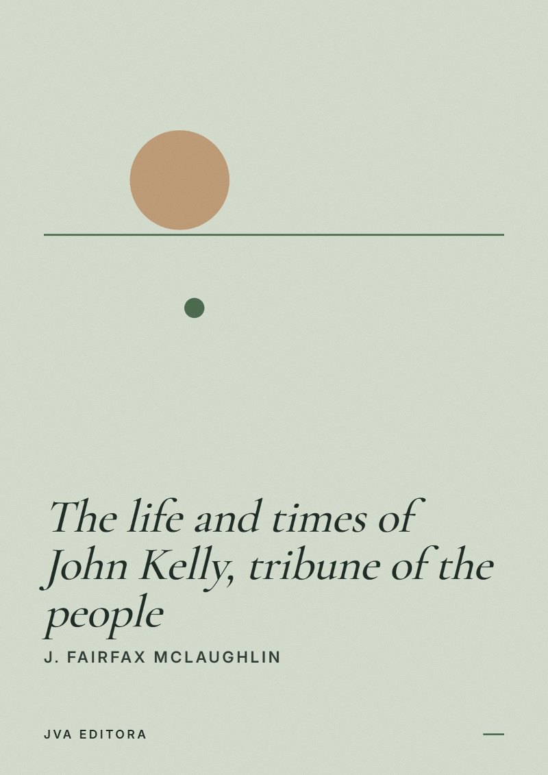 《The life and times of John Kelly, tribune of the people》封面
