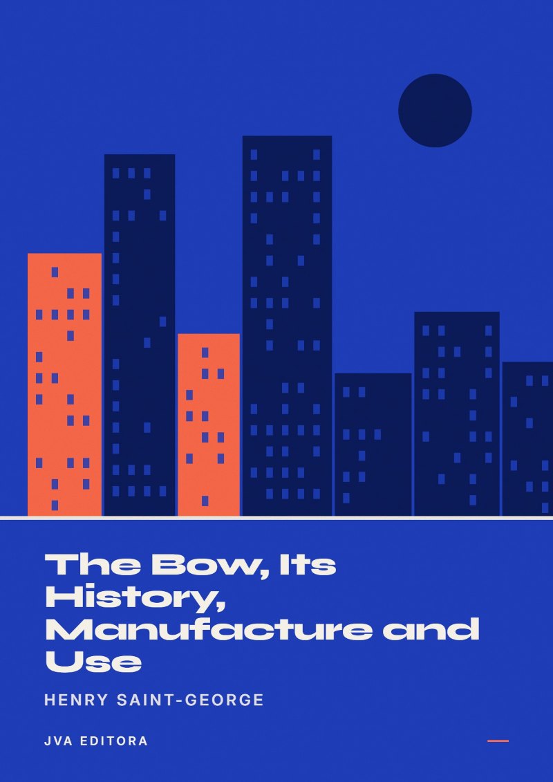 Copertina di The Bow, Its History, Manufacture and Use