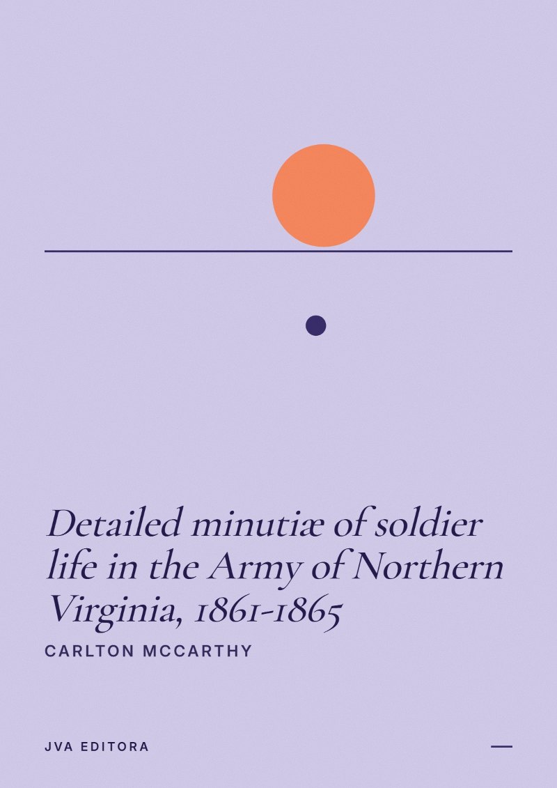 Capa de Detailed minutiæ of soldier life in the Army of Northern Virginia, 1861-1865