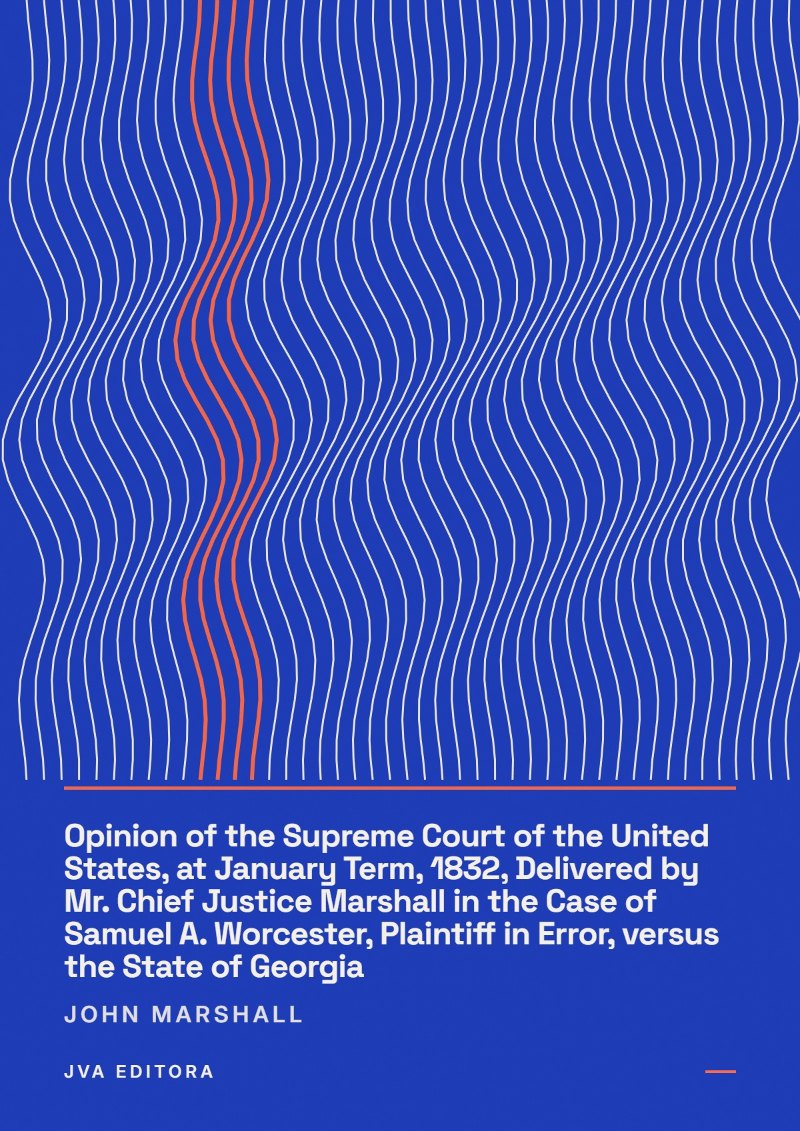Capa de Opinion of the Supreme Court of the United States, at January Term, 1832, Delivered by Mr. Chief Justice Marshall in the Case of Samuel A. Worcester, Plaintiff in Error, versus the State of Georgia