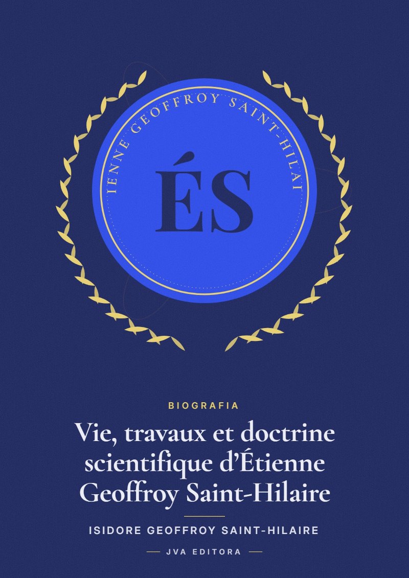 Capa de Vie, travaux et doctrine scientifique d’Étienne Geoffroy Saint-Hilaire
