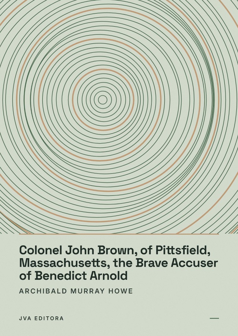 Cover von Colonel John Brown, of Pittsfield, Massachusetts, the Brave Accuser of Benedict Arnold