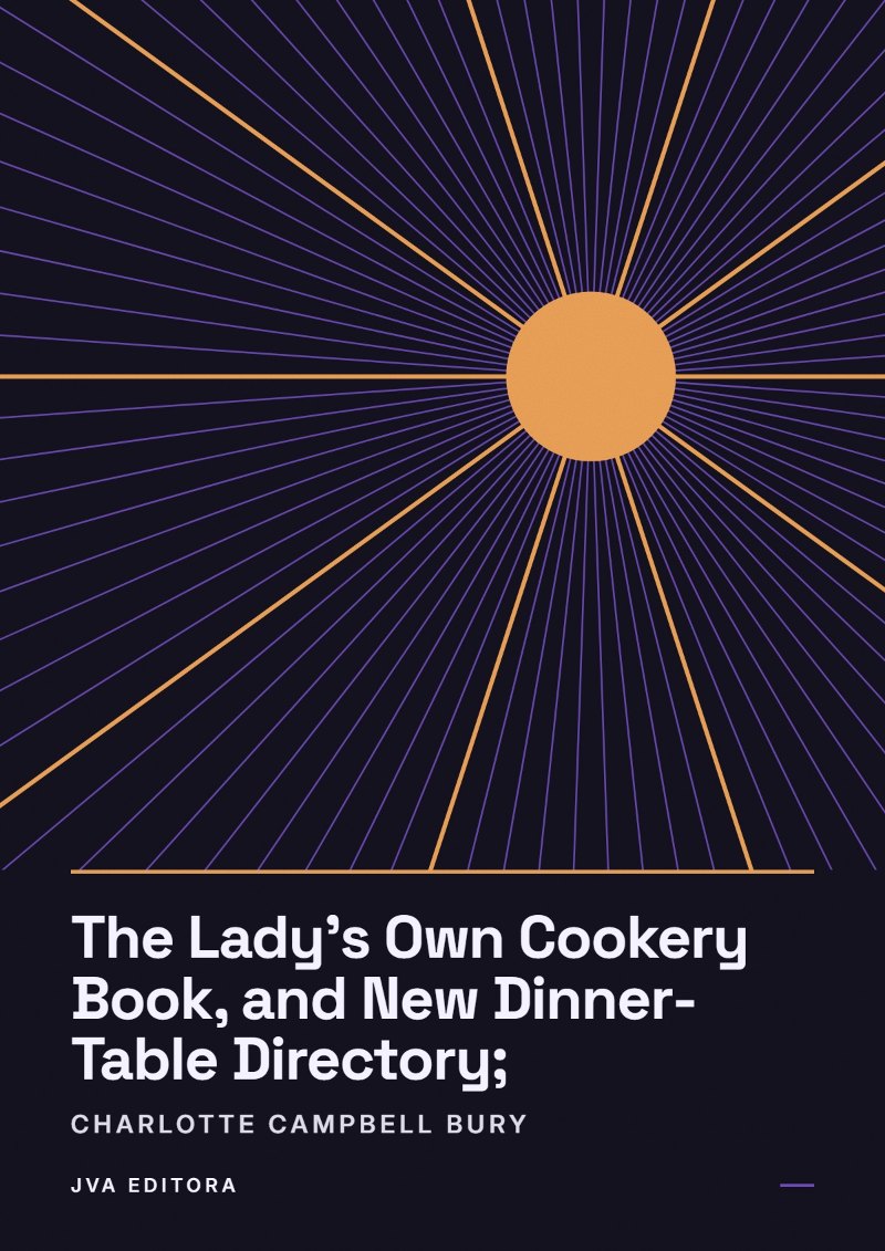 Copertina di The Lady's Own Cookery Book, and New Dinner-Table Directory;