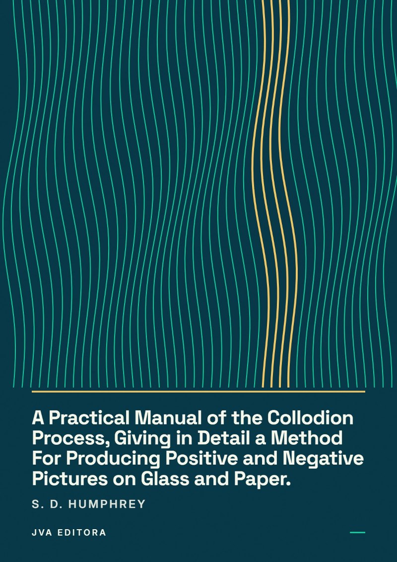 Copertina di A Practical Manual of the Collodion Process, Giving in Detail a Method For Producing Positive and Negative Pictures on Glass and Paper.