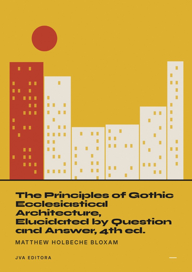 Couverture de The Principles of Gothic Ecclesiastical Architecture, Elucidated by Question and Answer, 4th ed.