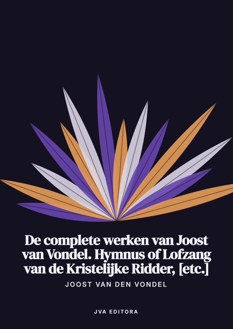 《De complete werken van Joost van Vondel. Hymnus of Lofzang van de Kristelijke Ridder, [etc.]》封面