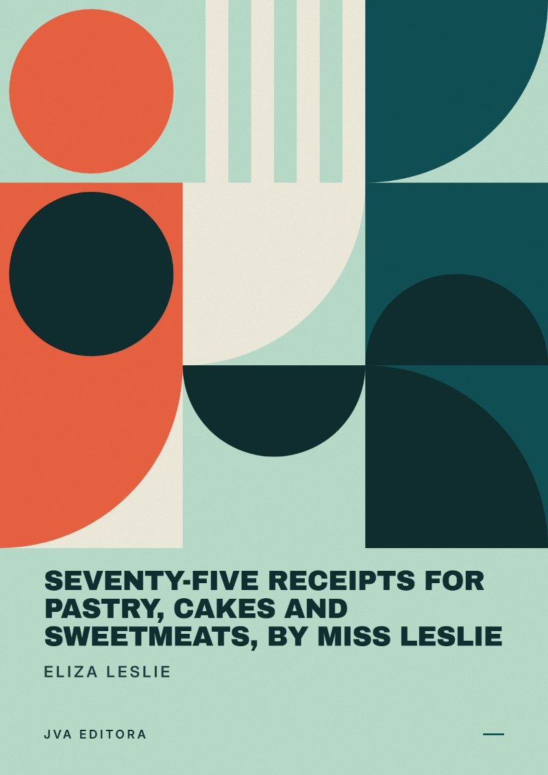 Copertina di Seventy-Five Receipts for Pastry, Cakes and Sweetmeats, by Miss Leslie