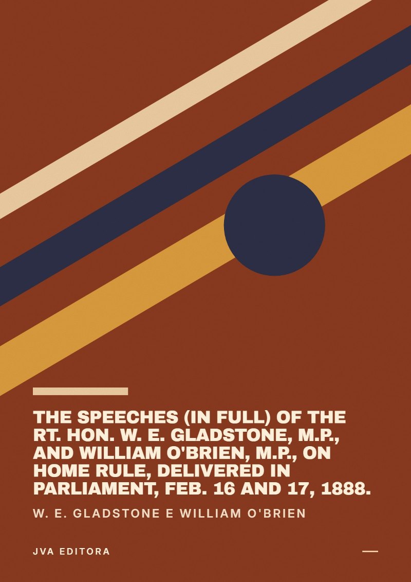 Εξώφυλλο του The Speeches (In Full) of the Rt. Hon. W. E. Gladstone, M.P., and William O'Brien, M.P., on Home Rule, Delivered in Parliament, Feb. 16 and 17, 1888.
