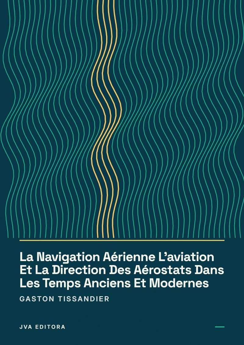 Capa de La Navigation Aérienne L'aviation Et La Direction Des Aérostats Dans Les Temps Anciens Et Modernes