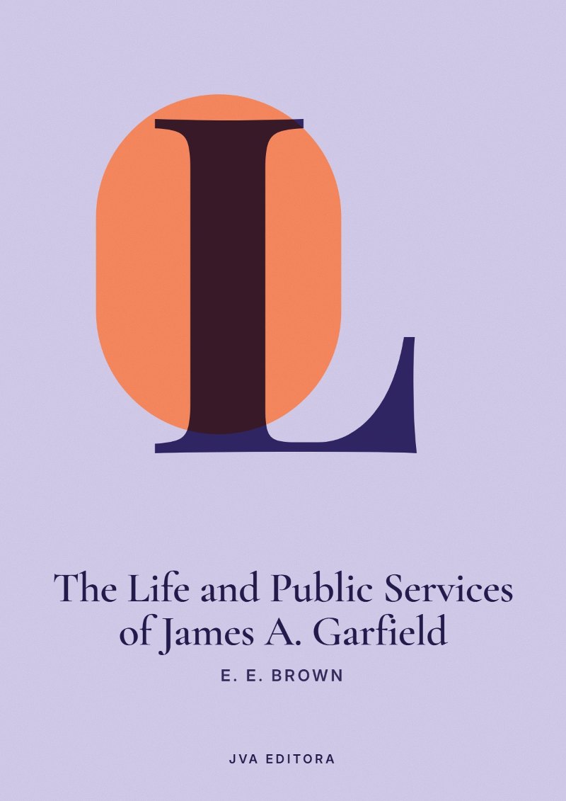 Cover of The Life and Public Services of James A. Garfield