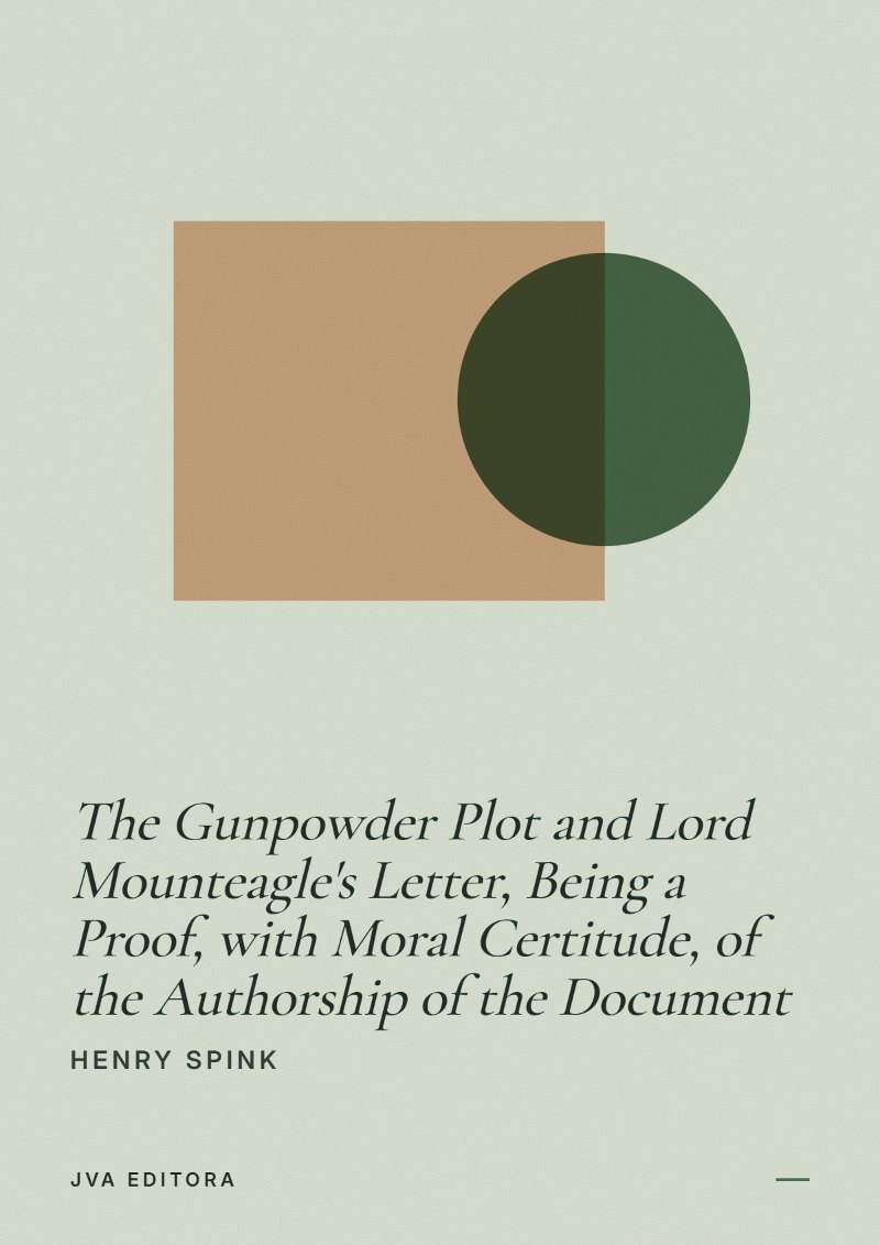 Couverture de The Gunpowder Plot and Lord Mounteagle's Letter, Being a Proof, with Moral Certitude, of the Authorship of the Document