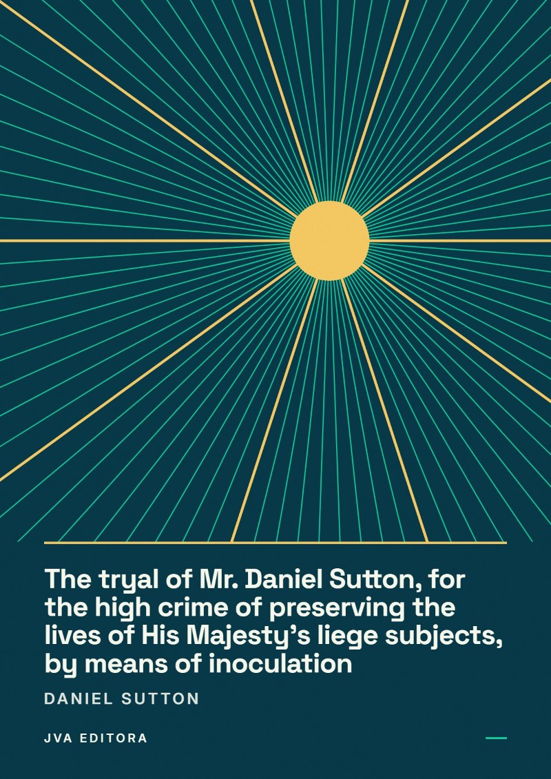 Couverture de The tryal of Mr. Daniel Sutton, for the high crime of preserving the lives of His Majesty's liege subjects, by means of inoculation