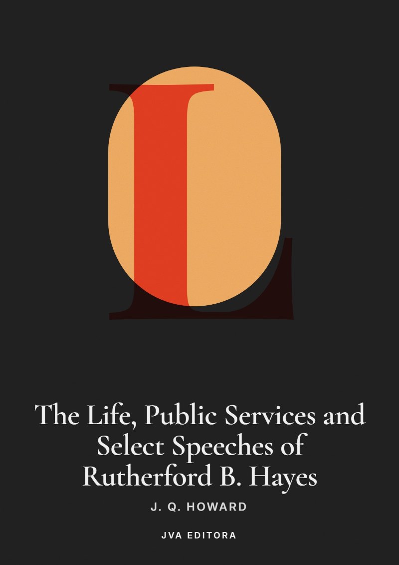 Cover of The Life, Public Services and Select Speeches of Rutherford B. Hayes