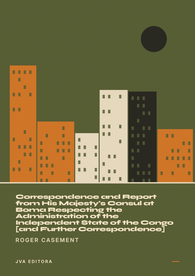 Copertina di Correspondence and Report from His Majesty's Consul at Boma Respecting the Administration of the Independent State of the Congo [and Further Correspondence]