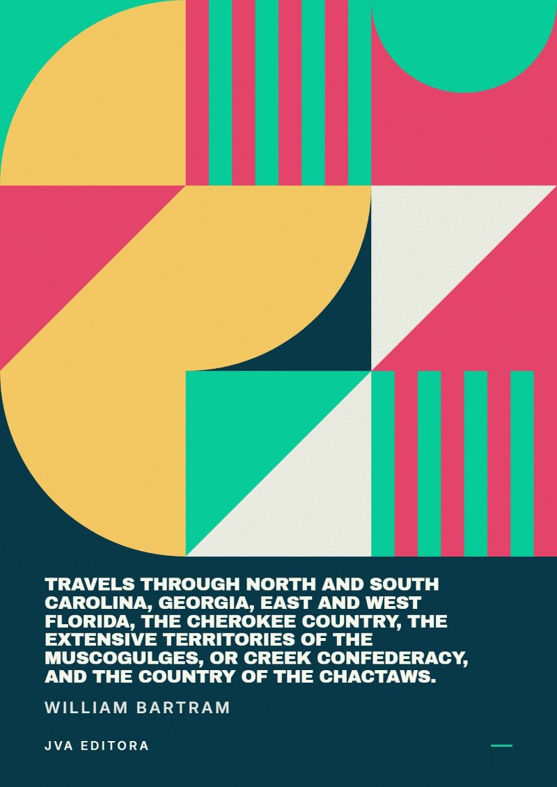 Cover of Travels Through North and South Carolina, Georgia, East and West Florida, the Cherokee Country, the Extensive Territories of the Muscogulges, or Creek Confederacy, and the Country of the Chactaws.