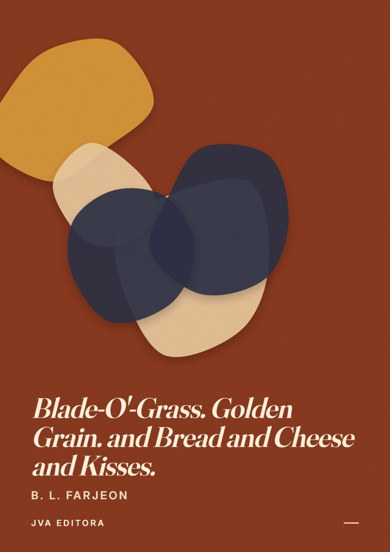 《Blade-O'-Grass. Golden Grain. and Bread and Cheese and Kisses.》封面