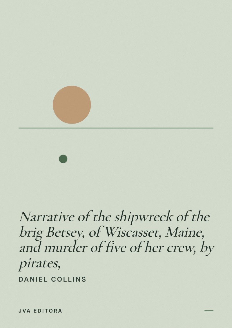 Cover of Narrative of the shipwreck of the brig Betsey, of Wiscasset, Maine, and murder of five of her crew, by pirates,