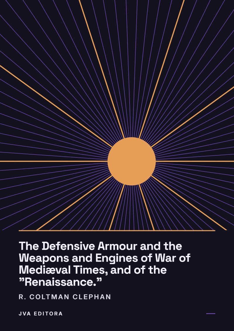 Cover of The Defensive Armour and the Weapons and Engines of War of Mediæval Times, and of the "Renaissance."