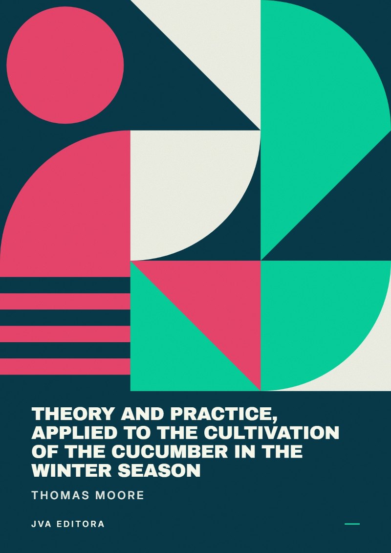 Cover of Theory and Practice, Applied to the Cultivation of the Cucumber in the Winter Season