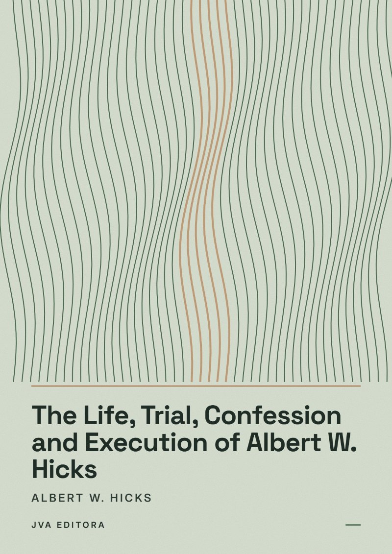 Cover of The Life, Trial, Confession and Execution of Albert W. Hicks