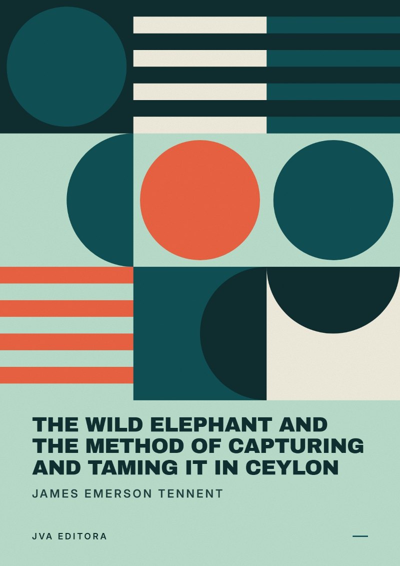 Cover of The Wild Elephant and the Method of Capturing and Taming it in Ceylon