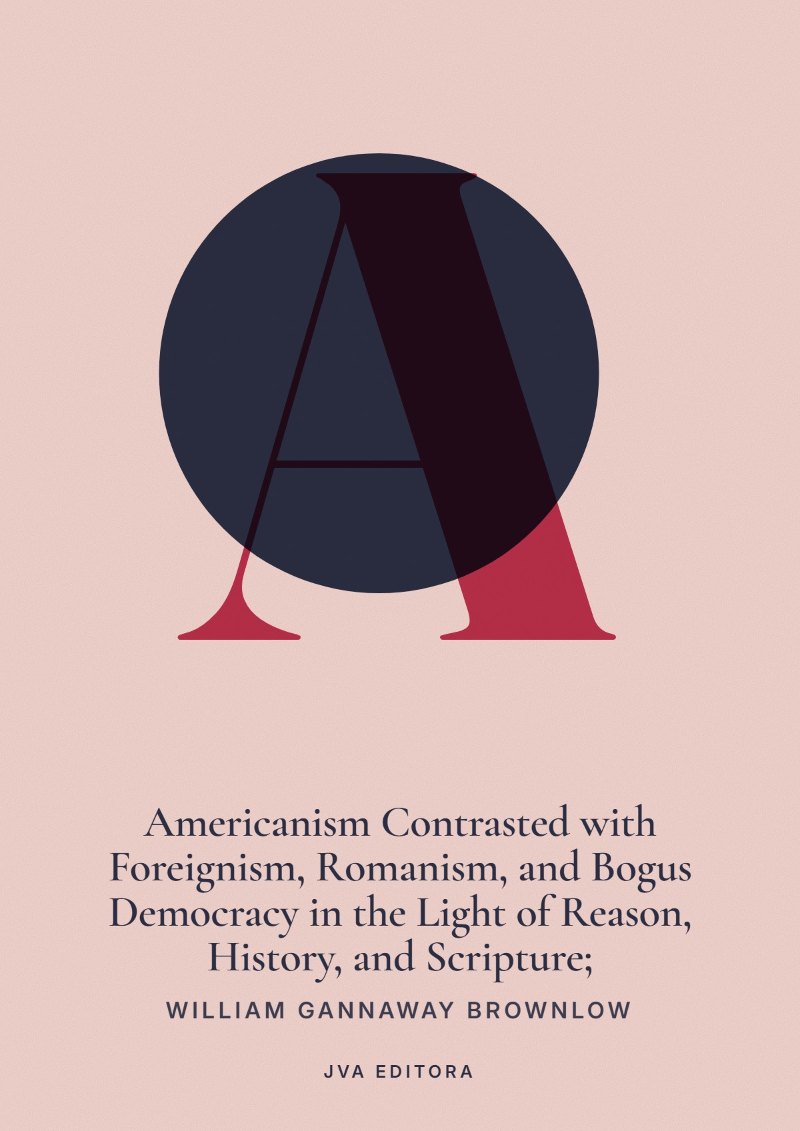 Εξώφυλλο του Americanism Contrasted with Foreignism, Romanism, and Bogus Democracy in the Light of Reason, History, and Scripture;