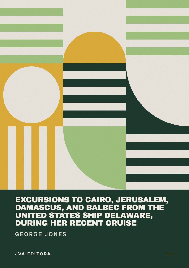 Copertina di Excursions to Cairo, Jerusalem, Damascus, and Balbec From the United States Ship Delaware, During Her Recent Cruise