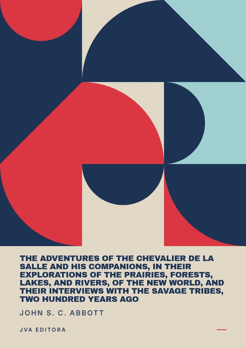 Εξώφυλλο του The Adventures of the Chevalier De La Salle and His Companions, in Their Explorations of the Prairies, Forests, Lakes, and Rivers, of the New World, and Their Interviews with the Savage Tribes, Two…