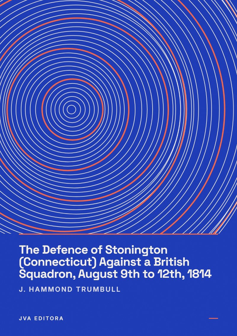 Cover of The Defence of Stonington (Connecticut) Against a British Squadron, August 9th to 12th, 1814