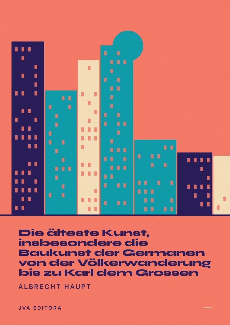 Εξώφυλλο του Die älteste Kunst, insbesondere die Baukunst der Germanen von der Völkerwanderung bis zu Karl dem Grossen