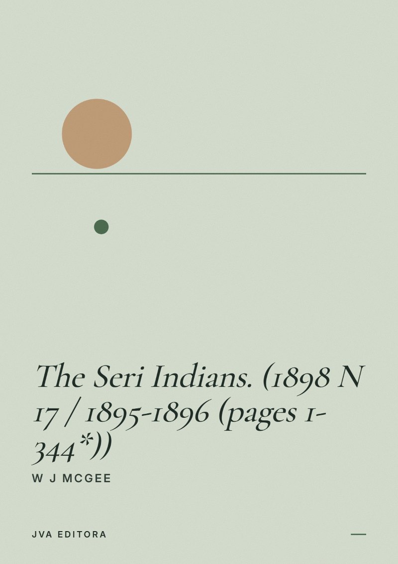 Cover of The Seri Indians. (1898 N 17 / 1895-1896 (pages 1-344*))