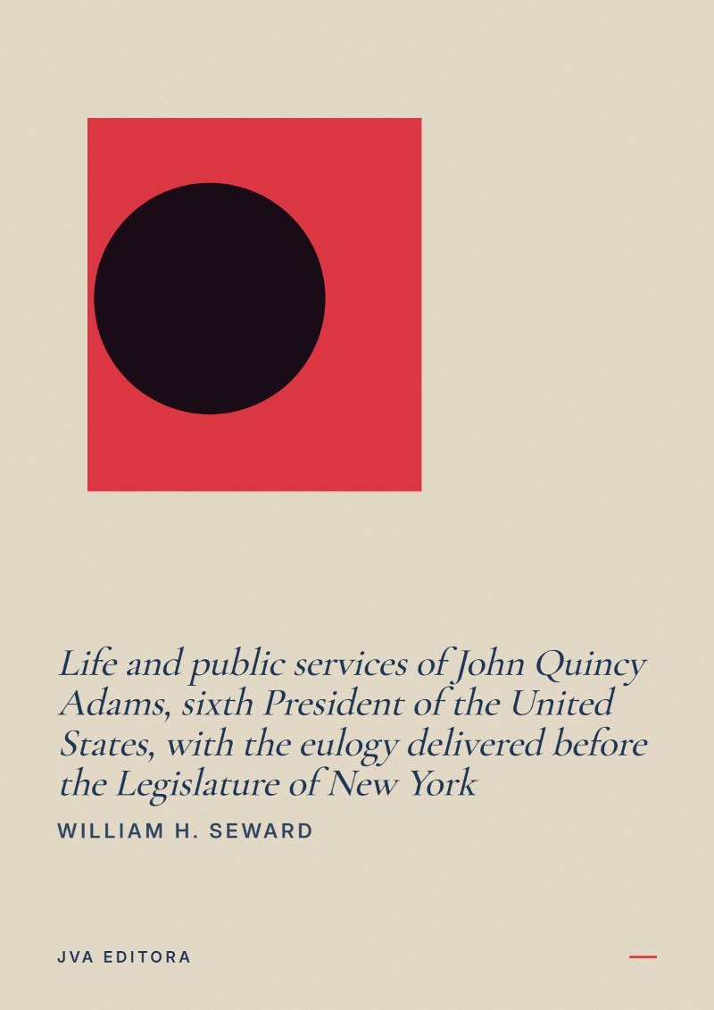 《Life and public services of John Quincy Adams, sixth President of the United States, with the eulogy delivered before the Legislature of New York》封面