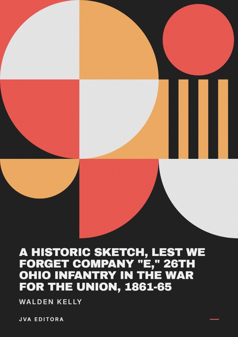 Copertina di A Historic Sketch, Lest We Forget Company "E," 26th Ohio Infantry in the War for the Union, 1861-65