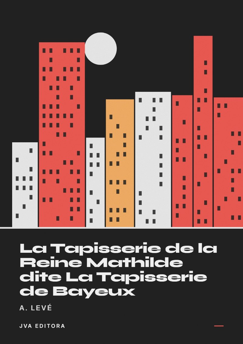 Capa de La Tapisserie de la Reine Mathilde dite La Tapisserie de Bayeux
