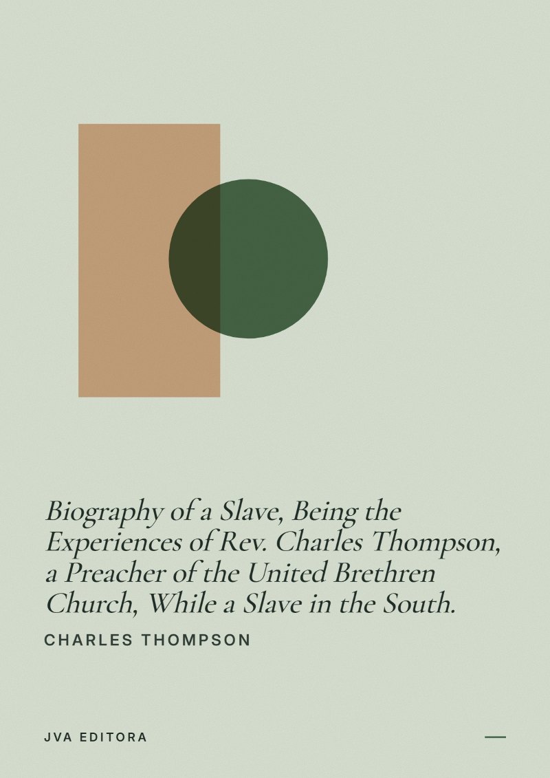 Cover of Biography of a Slave, Being the Experiences of Rev. Charles Thompson, a Preacher of the United Brethren Church, While a Slave in the South.