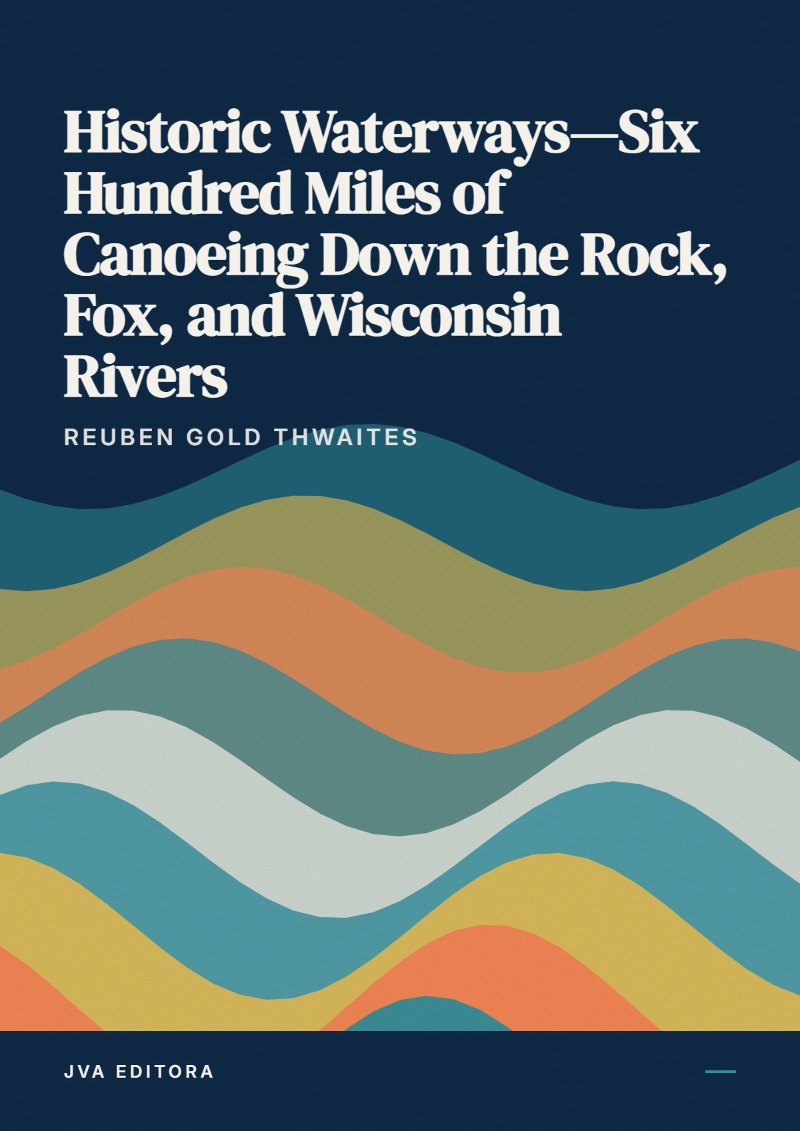 Capa de Historic Waterways—Six Hundred Miles of Canoeing Down the Rock, Fox, and Wisconsin Rivers