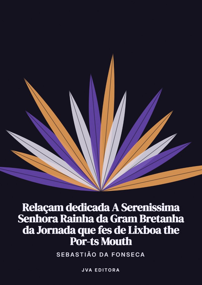 Capa de Relaçam dedicada A Serenissima Senhora Rainha da Gram Bretanha da Jornada que fes de Lixboa the Por-ts Mouth