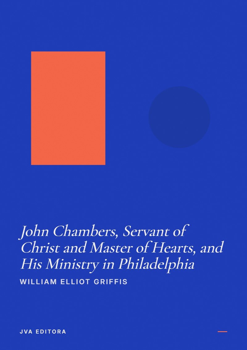 Cover of John Chambers, Servant of Christ and Master of Hearts, and His Ministry in Philadelphia